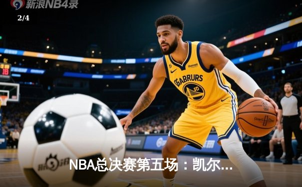 NBA总决赛第五场：凯尔特人绝杀勇士夺赛点，塔图姆46分创纪录 - 2