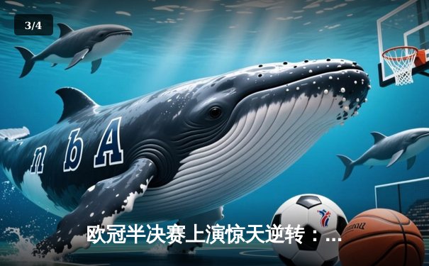 欧冠半决赛上演惊天逆转：多特蒙德4-3绝杀巴黎，哈兰德帽子戏法闪耀全场 - 3