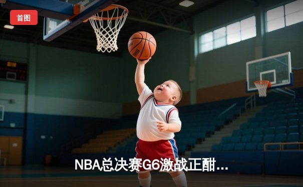 NBA总决赛G6激战正酣：掘金加时逆转热火，约基奇狂砍41分夺赛点