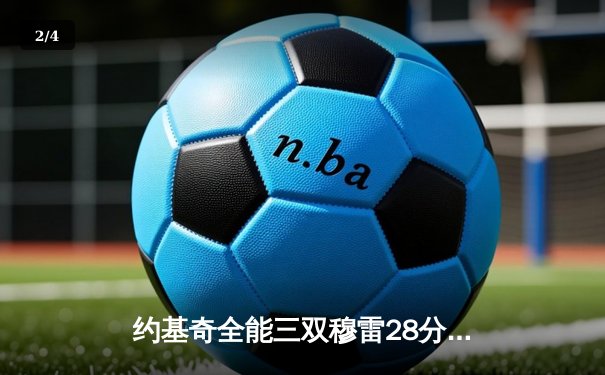 约基奇全能三双穆雷28分 掘金主场力克湖人总比分3-2领先 - 2