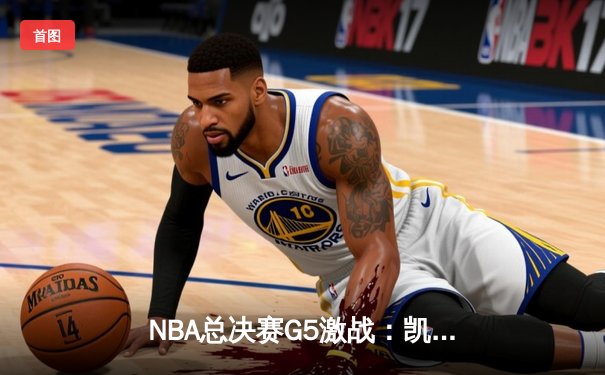 NBA总决赛G5激战：凯尔特人险胜勇士夺赛点，塔图姆26分率队逆转