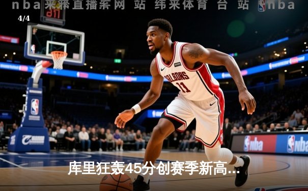 库里狂轰45分创赛季新高 勇士加时险胜凯尔特人迎六连胜 - 4