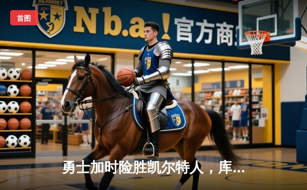 勇士加时险胜凯尔特人，库里狂砍43分率队完成20分逆转