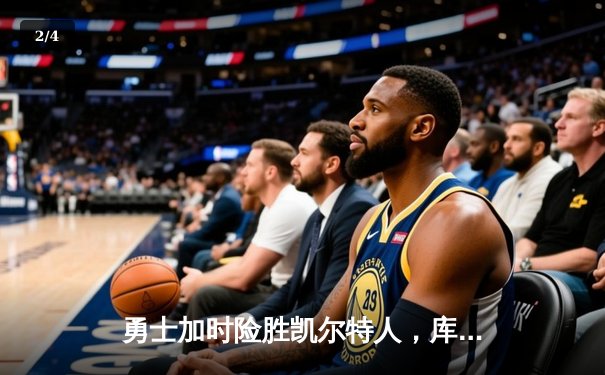 勇士加时险胜凯尔特人，库里狂砍43分率队完成20分逆转 - 2