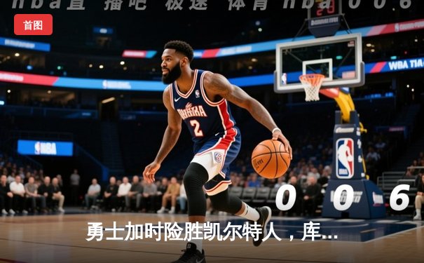 勇士加时险胜凯尔特人，库里狂砍43分率队捍卫主场